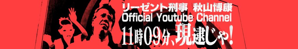 リーゼント刑事・秋山 博康チャンネル 「11時09分、現逮じゃ!」